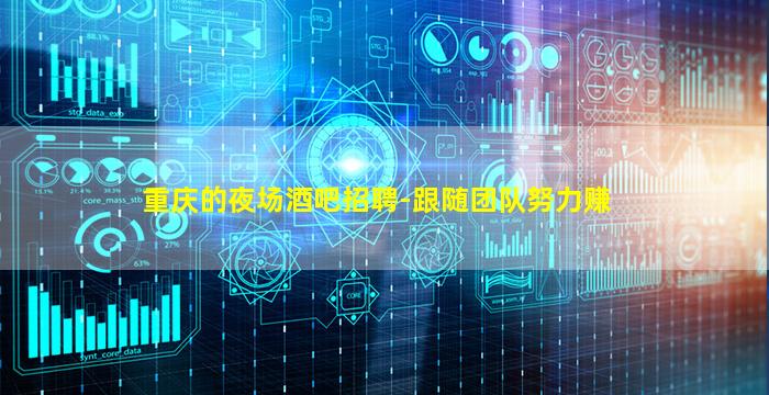 重庆的夜场酒吧招聘-跟随团队努力赚